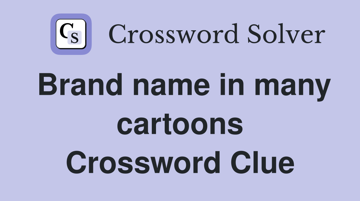 Brand name in many cartoons Crossword Clue Answers Crossword Solver